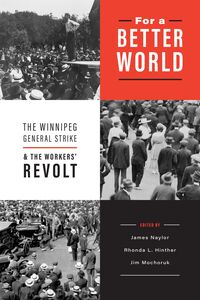 For a Better World The Winnipeg General Strike and the Workers' Revolt