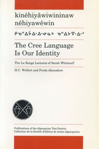 The Cree Language is Our Identity the La Ronge lectures of Sarah Whitecalf