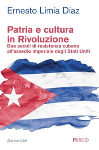 Patria e cultura in Rivoluzione Due secoli di resistenza cubana all’assedio imperiale degli Stati Uniti