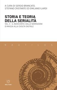 Storia e teoria della serialità – Vol. II Il Novecento: dalle narrazioni di massa alla svolta digitale