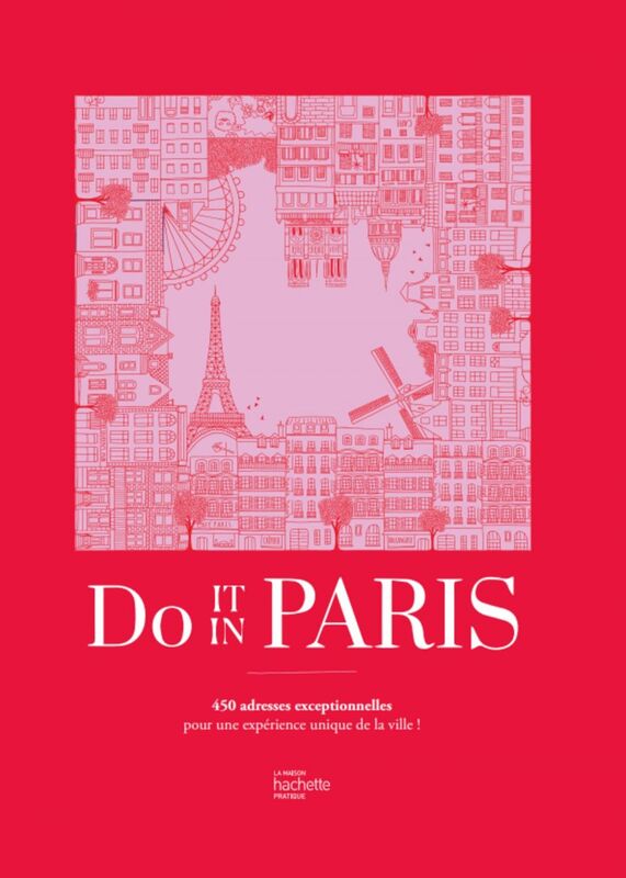 Do It In Paris 450 adresses exceptionnelles pour une expérience unique de la ville !