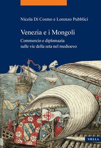 Venezia e i Mongoli Commercio e diplomazia sulle vie della seta nel medioevo (secoli XIII-XV)