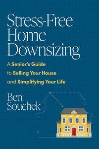 Stress-Free Home Downsizing A Senior's Guide to Selling Your House and Simplifying Your Life
