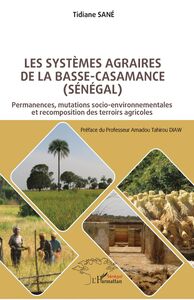 Les systèmes agraires de Basse-Casamance (Sénégal) Permanences, mutations socio-environnementales et recomposition des terroirs agricoles