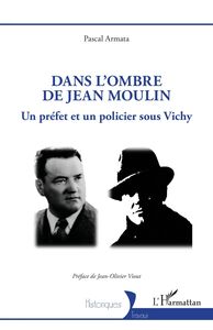 Dans l’ombre de Jean Moulin Un préfet et un policier sous Vichy