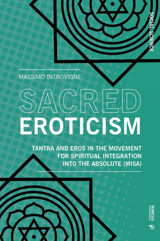 Sacred Eroticism Tantra and Eros in the Movement for Spiritual Integration into the Absolute (MISA)