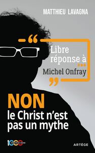 Libre réponse à Michel Onfray NON le Christ n'est pas un mythe