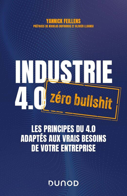 Industrie 4.0 : zéro bullshit Les principes du 4.0 adaptés aux vrais besoins de votre entreprise