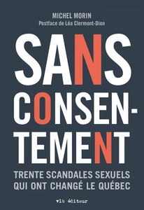 Sans consentement Trente scandales sexuels qui ont changé le Québec