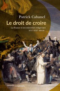 Le droit de croire La France et ses minorités religieuses, XVIe-XXIe siècle