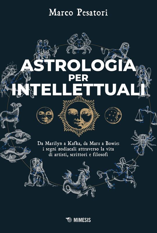 Astrologia per intellettuali Da Marilyn a Kafka, da Marx a Bowie: i segni zodiacali attraverso la vita di artisti, scrittori e filosofi