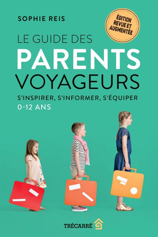 Le Guide des parents voyageurs S'inspirer, s'informer, s'équiper – 0-12 ans