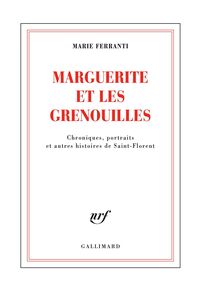 Marguerite et les grenouilles Saint Florent, chroniques, portraits et autres histoires