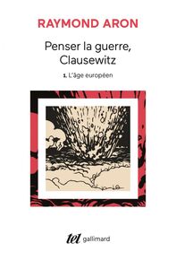 Penser la guerre, Clausewitz (Tome 1) - L'âge européen