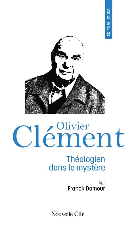 Prier 15 jours avec Olivier Clément Théologien dans le mystère