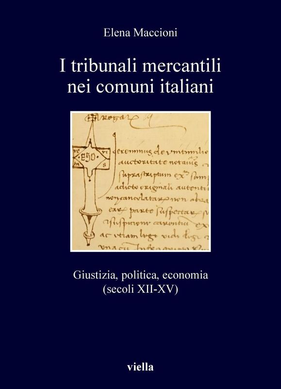 I tribunali mercantili nei comuni italiani Giustizia, politica, economia (secoli XII-XV)