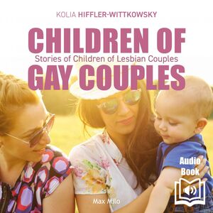 Children of Gay Couples Stories of Children of Lesbian Couples