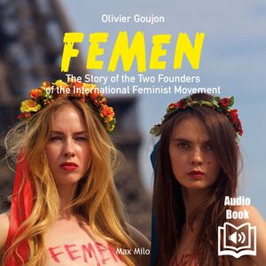 FEMEN The Story of the Two Founders of the International Feminist Movement