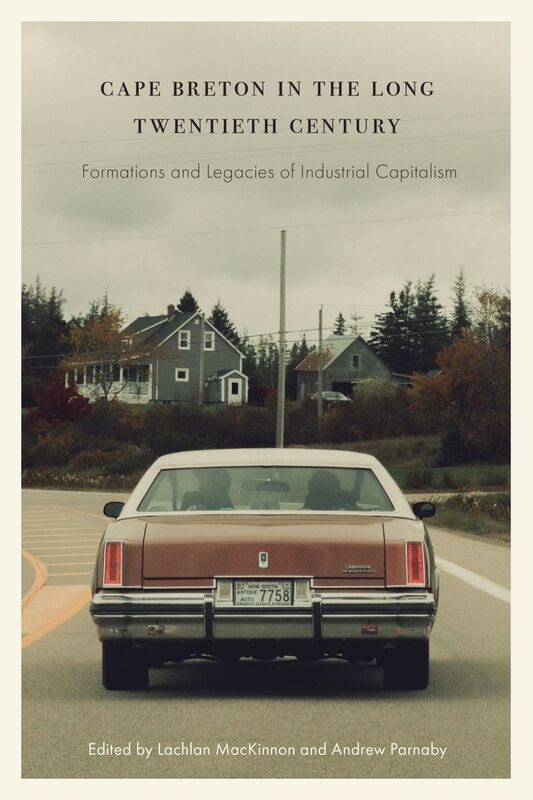 Cape Breton in the Long Twentieth Century Formations and Legacies of Industrial Capitalism