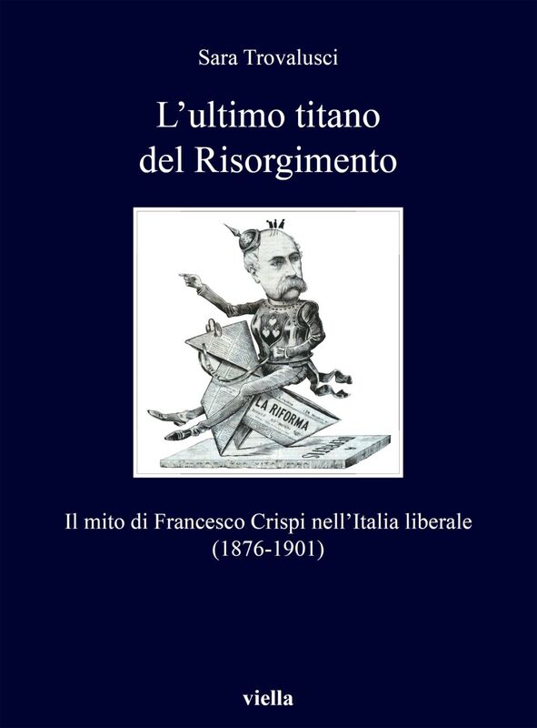 L’ultimo titano del Risorgimento Il mito di Francesco Crispi nell’Italia liberale (1876-1901)