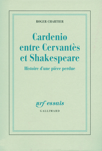 Cardenio entre Cervantes et Shakespeare Histoire d'une pièce perdue