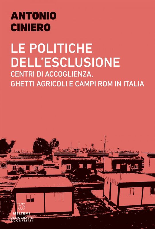 Le politiche dell’esclusione Centri di accoglienza, ghetti agricoli e campi rom in Italia
