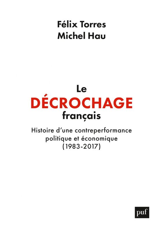 Le décrochage français Histoire d'une contre-performance politique et économique, 1983-2017
