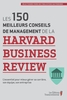 Les 150 meilleurs conseils de management de la Harvard Business Review L’essentiel pour mieux gérer sa carrière, son équipe, son entreprise