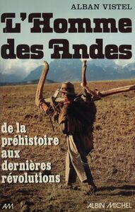 L'Homme des Andes De la préhistoire aux dernières révolutions