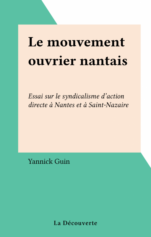Le mouvement ouvrier nantais Essai sur le syndicalisme d'action directe à Nantes et à Saint-Nazaire