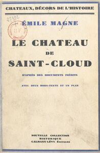 Le Château de Saint-Cloud D'après des documents inédits. Avec 2 hors-texte et 1 plan