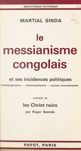 Le messianisme congolais et ses incidences politiques : kimbanguisme, matsouanisme, autres mouvements Précédé de Les Christ noirs par Roger Bastide