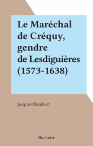 Le Maréchal de Créquy, gendre de Lesdiguières (1573-1638)