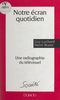 Notre écran quotidien Une radiographie du télévisuel