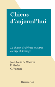 Chiens d'aujourd'hui De chasse, de défense et autres : élevage et dressage