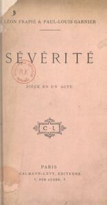 Sévérité Pièce en un acte représentée pour la première fois à Paris, au Théâtre Antoine, le 3 avril 1906