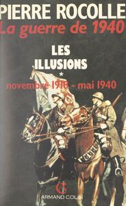 La guerre de 1940 (1) Les illusions : novembre 1918-mai 1940