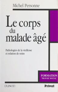 Le corps du malade âgé Pathologies de la vieillesse et relation de soins