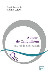 Autour de Canguilhem Vie, médecine et soin