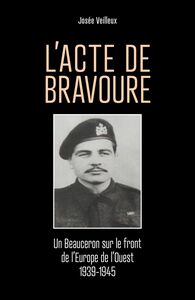 L'Acte de bravoure Un Beauceron sur le front de l'Europe de l'Ouest 1939-1945