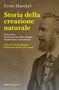 Storia della creazione naturale Conferenze scientifico-popolari sulla teoria dell’evoluzione in generale e su quella di Darwin, Goethe e Lamarck in particolare