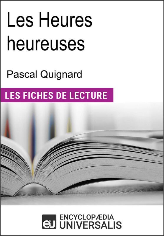 Les heures heureuses de Pascal Quignard "Les Fiches de Lecture d'Universalis"