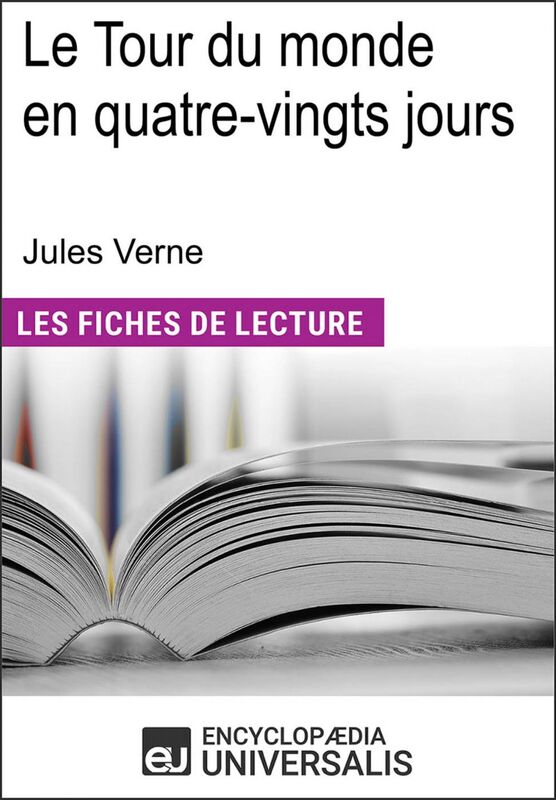 Le tour du monde en quatre-vingts jours de Jules Verne "Les Fiches de Lecture d'Universalis"