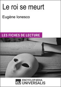 Le roi se meurt d'Eugène Ionesco "Les Fiches de Lecture d'Universalis"