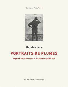 Portraits de plumes Regard d'un peintre sur la littérature québécoise