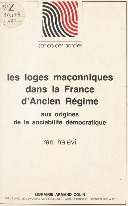 Les loges maçonniques dans la France d'Ancien régime, aux origines de la sociabilité démocratique
