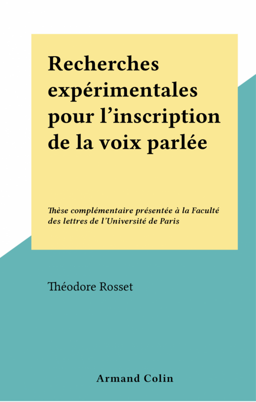 Recherches expérimentales pour l'inscription de la voix parlée Thèse complémentaire présentée à la Faculté des lettres de l'Université de Paris