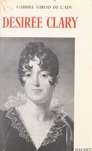 Désirée Clary D'après sa correspondance inédite avec Bonaparte, Bernadotte et sa famille
