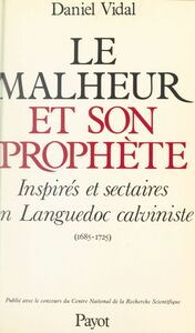 Le malheur et son prophète Inspirés et sectaires en Languedoc calviniste (1685-1725)
