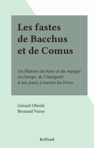 Les fastes de Bacchus et de Comus Ou Histoire du boire et du manger en Europe, de l'Antiquité à nos jours, à travers les livres